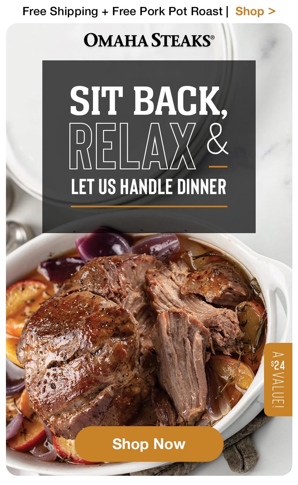 Free Shipping + Free Pork Pot Roast | Shop >  ОМАНА STEAKS® | SIT BACK, RELAY & LET US HANDLE DINNER | A $24 VALUE! || Shop Now