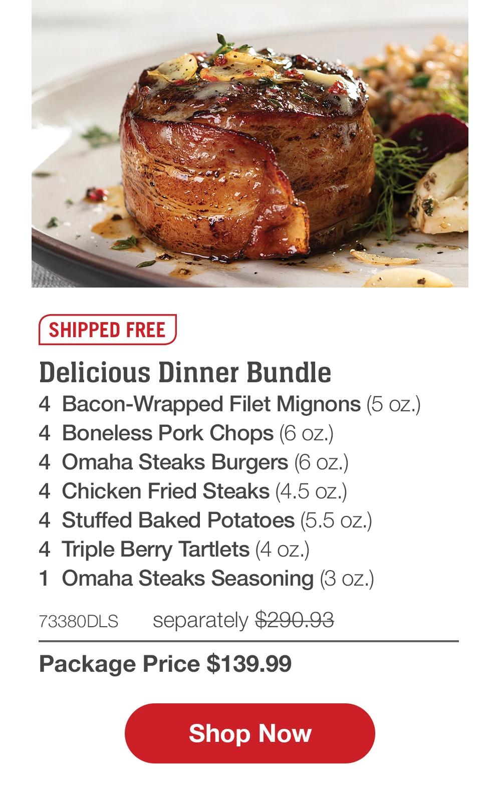 SHIPPED FREE | Delicious Dinner Bundle - 4 Bacon-Wrapped Filet Mignons (5 oz.) - 4 Boneless Pork Chops (6 oz.) - 4 Omaha Steaks Burgers (6 oz.) - 4 Chicken Fried Steaks (4.5 oz.) - 4 Stuffed Baked Potatoes (5.5 oz.) - 4 Triple Berry Tartlets (4 oz.) - 1 Omaha Steaks Seasoning (3 oz.) - 73380DLS separately $290.93 | Package Price $139.99 || Shop Now