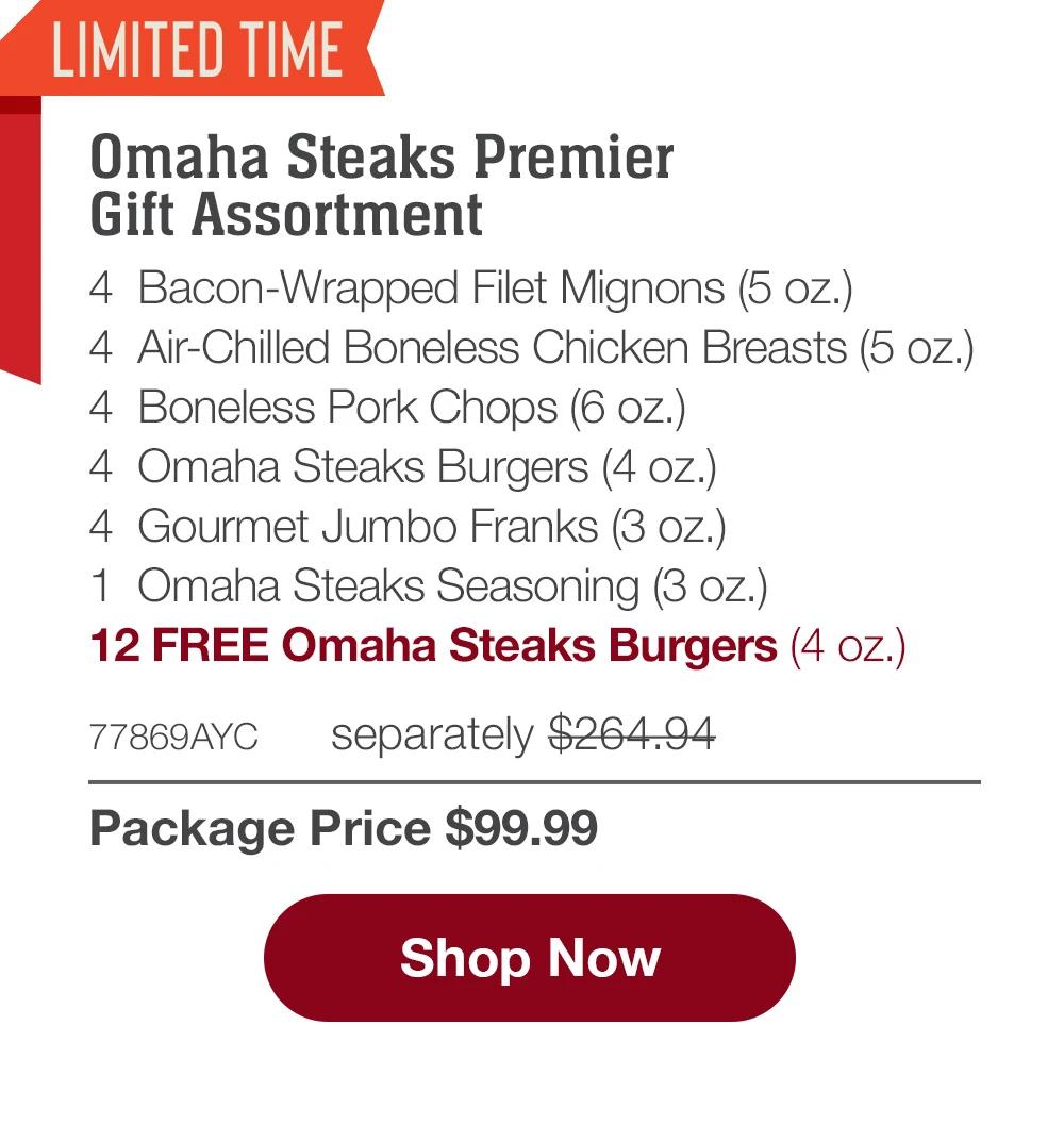 LIMITED TIME | Omaha Steaks Premier Gift Assortment - 4  Bacon-Wrapped Filet Mignons (5 oz.) - 4  Air-Chilled Boneless Chicken Breasts (5 oz.) - 4  Boneless Pork Chops (6 oz.) - 4  Omaha Steaks Burgers (4 oz.) - 4  Gourmet Jumbo Franks (3 oz.) - 1  Omaha Steaks Seasoning (3 oz.) - 12 FREE Omaha Steaks Burgers (4 oz.) - 77869AYC separately $264.94 | Package Price $99.99 || SHOP NOW