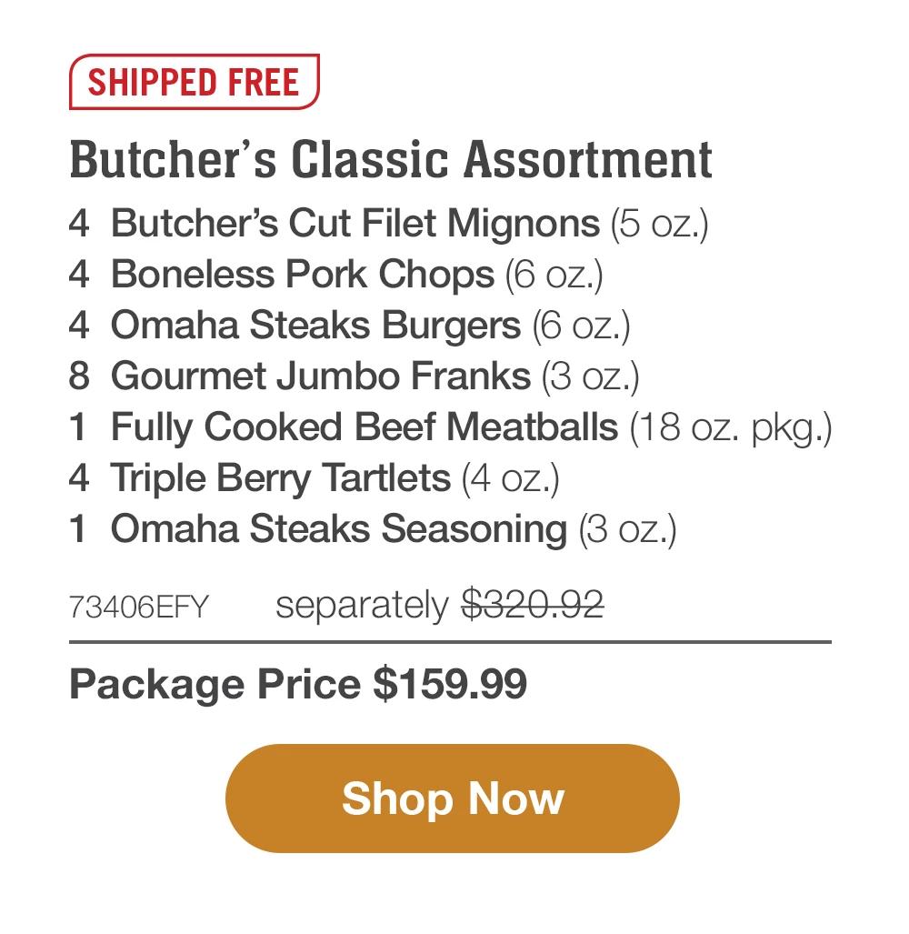 SHIPPED FREE | Butcher's Classic Assortment -4 Butcher's Cut Filet Mignons (5 oz.) | 4 Boneless Pork Chops (6 oz.) | 4 Omaha Steaks Burgers (6 oz.) | 8 Gourmet Jumbo Franks (3 oz.)| 1 Fully Cooked Beef Meatballs (18 oz. pkg.) | 4 Triple Berry Tartlets (4 oz.)| 1 Omaha Steaks Seasoning (3 oz.) 73406EFY separately $320.92- Package Price $159.99 || Shop Now