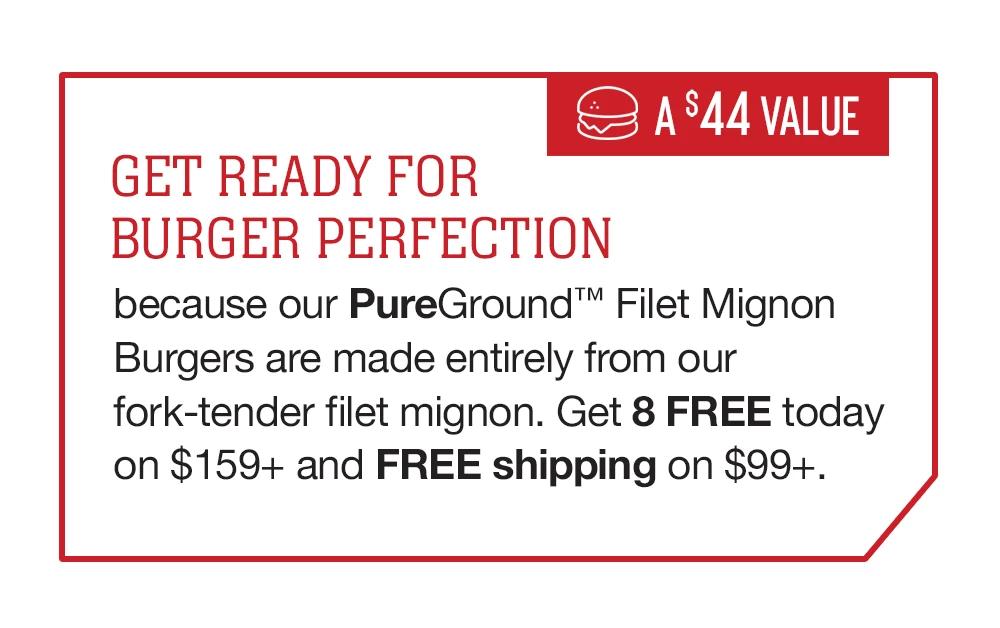 GET READY FOR BURGER PERFECTION | because our PureGround™ Filet Mignon Burgers are made entirely from our fork-tender filet mignon. Get 8 FREE today on $159+ and FREE shipping on $99+. || A $44 VALUE