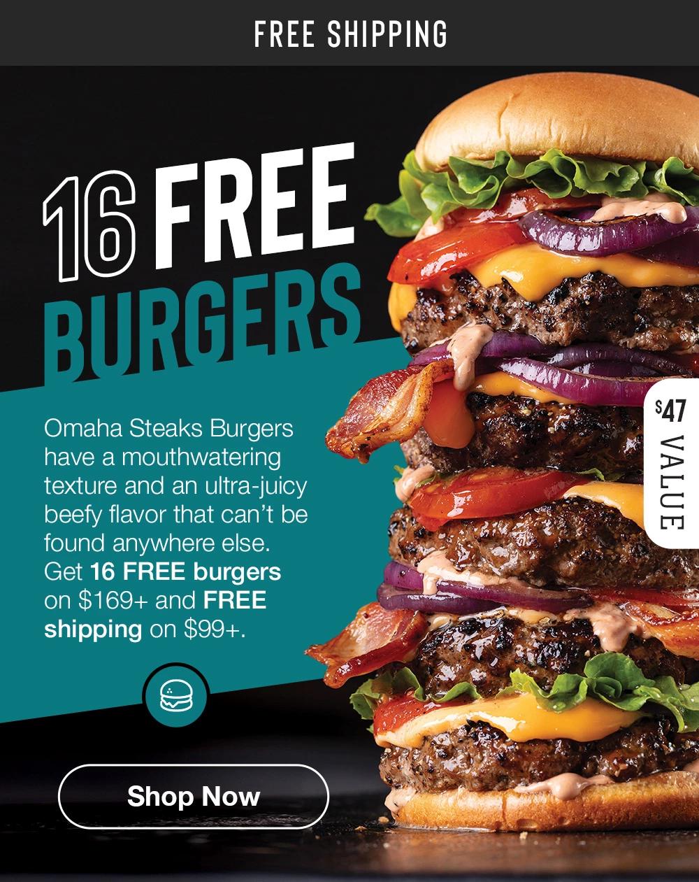 FREE SHIPPING | 16 FREE BURGERS | Omaha Steaks Burgers have a mouthwatering texture and an ultra-juicy beefy flavor that can't be found anywhere else. Get 16 FREE burgers on $169+ and FREE shipping on $99+. $47 VALUE || Shop Now