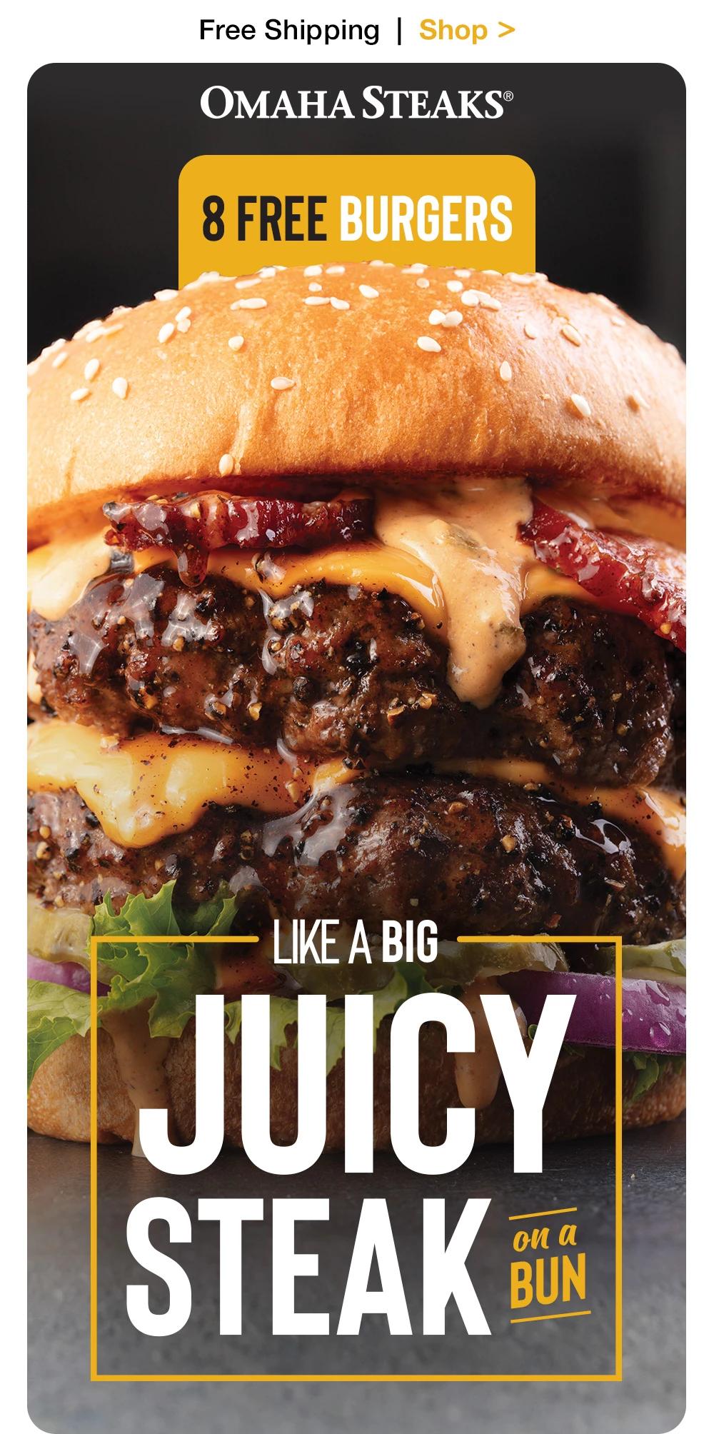 Free Shipping | Shop >  OMAHA STEAKS® 8 FREE BURGERS - LIKE A BIG — JUICY STEAK on a BUN