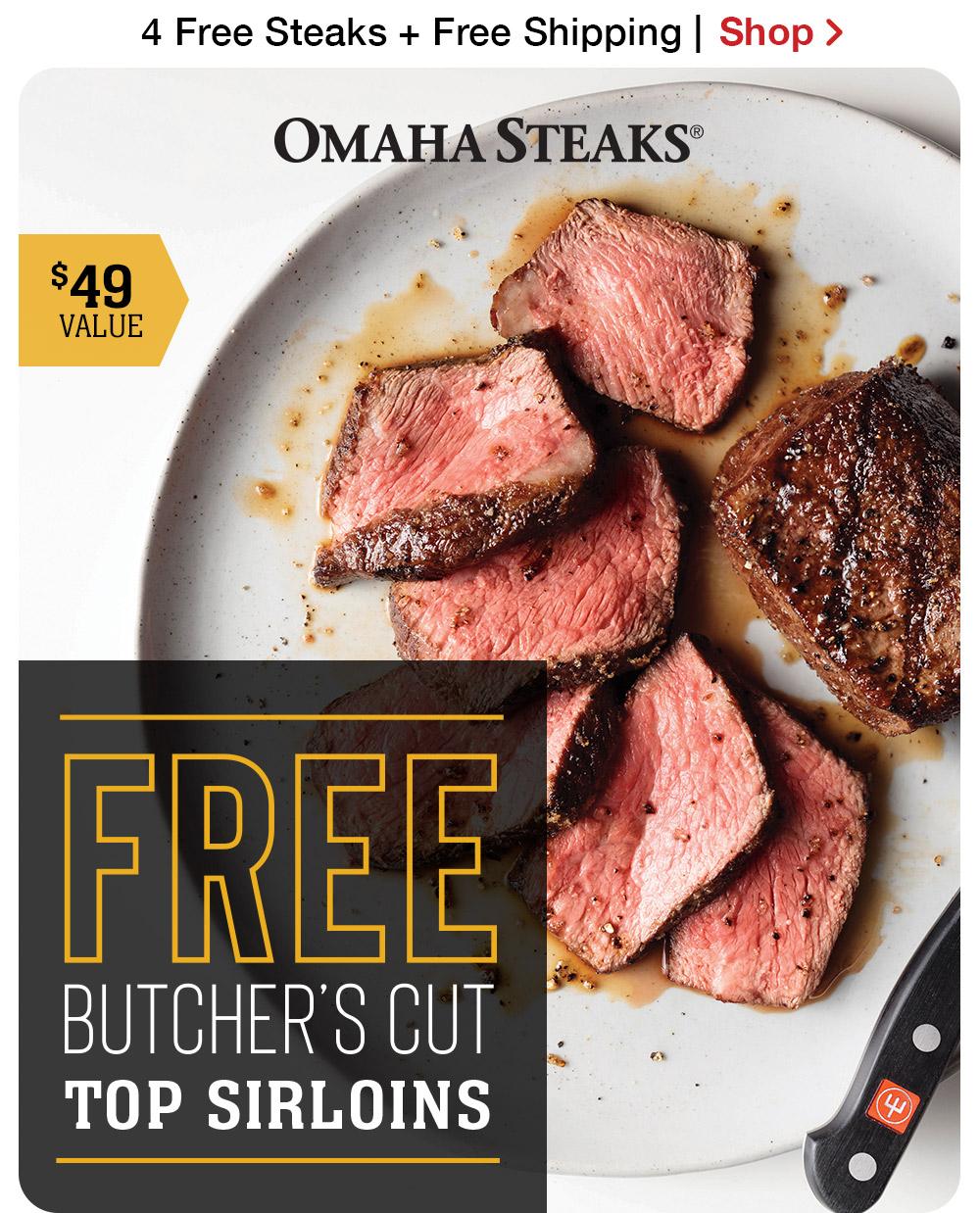 4 Free Steaks + Free Shipping | Shop > |  OMAHA STEAKS® $49 VALUE FREE BUTCHER'S CUT TOP SIRLOINS || Shop Now