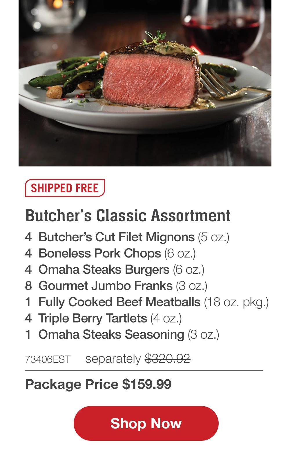 SHIPPED FREE | Butcher's Classic Assortment - 4 Butcher's Cut Filet Mignons (5 oz.) - 4 Boneless Pork Chops (6 oz.) - 4 Omaha Steaks Burgers (6 oz.) - 8 Gourmet Jumbo Franks (3 oz.) - 1 Fully Cooked Beef Meatballs (18 oz. pkg.) - 4 Triple Berry Tartlets (4 oz.) - 1 Omaha Steaks Seasoning (3 oz.) - 73406EST separately $320.92 | Package Price $159.99 || Shop Now