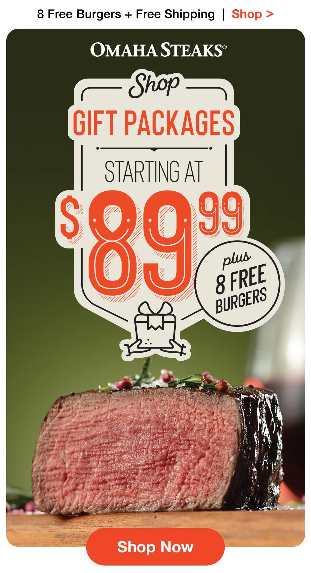 8 Free Burgers + Free Shipping  |  Shop >  OMAHA STEAKS® | Shop GIFT PACKAGES STARTING AT $89.99 plus 8 FREE BURGERS || Shop Now