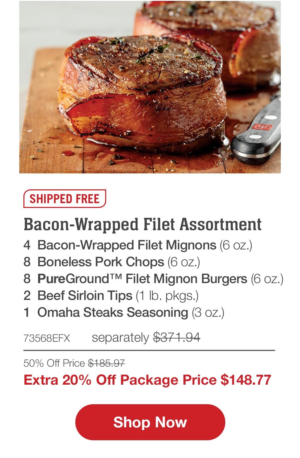 SHIPPED FREE | Bacon-Wrapped Filet Assortment - 4 Bacon-Wrapped Filet Mignons (6 oz.) - 8 Boneless Pork Chops (6 oz.) - 8 PureGround™M Filet Mignon Burgers (6 oz.) - 2 Beef Sirloin Tips (1 lb. pkgs.) - 1 Omaha Steaks Seasoning (3 oz.) - 73568EFX separately $371.94 | 50% Off Price $185.97 | Extra 20% Off Package Price $148.77 || Shop Now