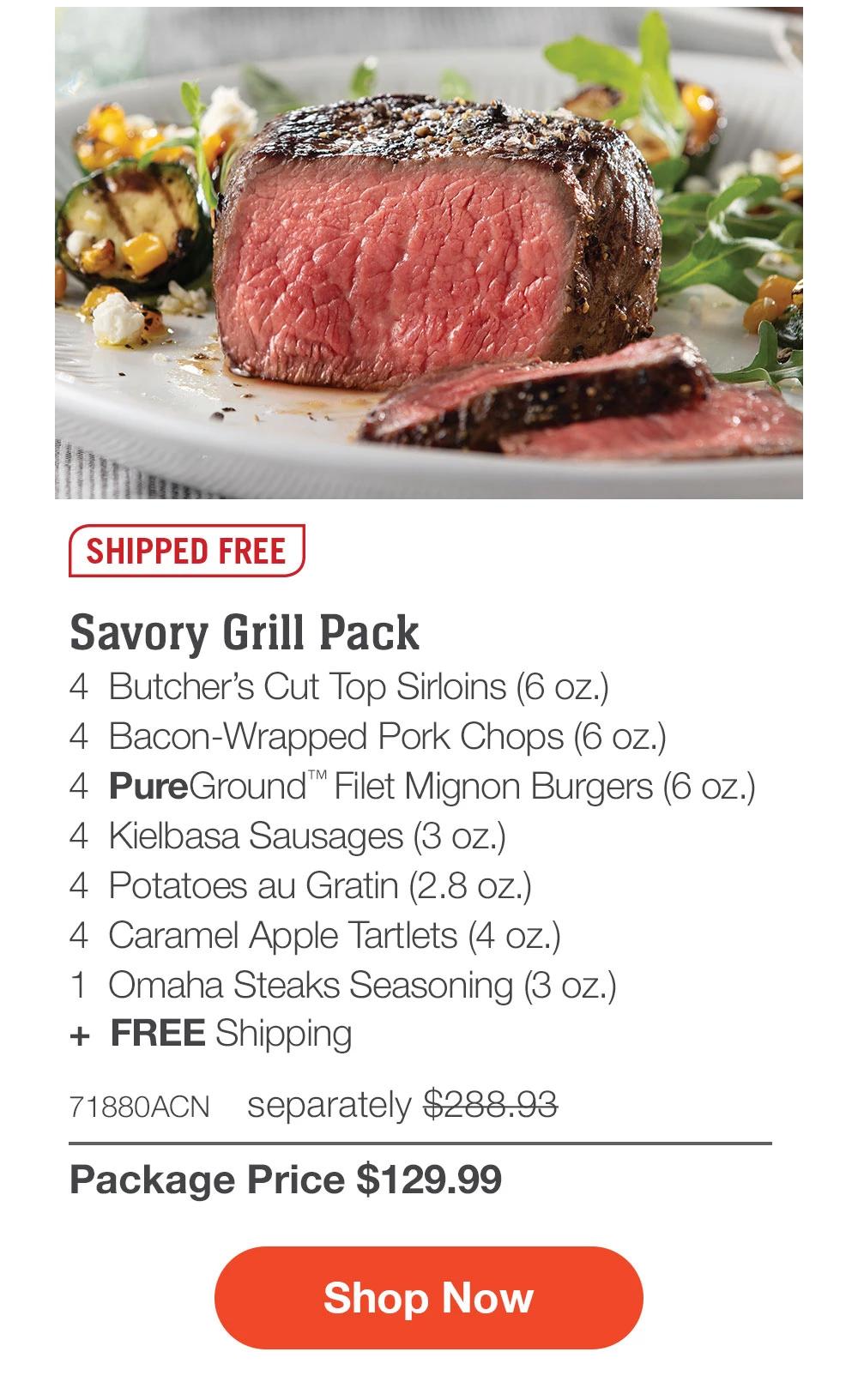 Savory Grill Pack - 4 Butcher's Cut Top Sirloins (6 oz.) - 4 Bacon-Wrapped Pork Chops (6 oz.) - 4 PureGround™ Filet Mignon Burgers (6 oz.) - 4 Kielbasa Sausages (3 oz.) - 4 Potatoes au Gratin (2.8 oz.) - 4 Caramel Apple Tartlets (4 oz.) - 1 Omaha Steaks Seasoning (3 oz.) + FREE Shipping - 71880ACN separately $288.93 | Package Price $129.99 || Shop Now