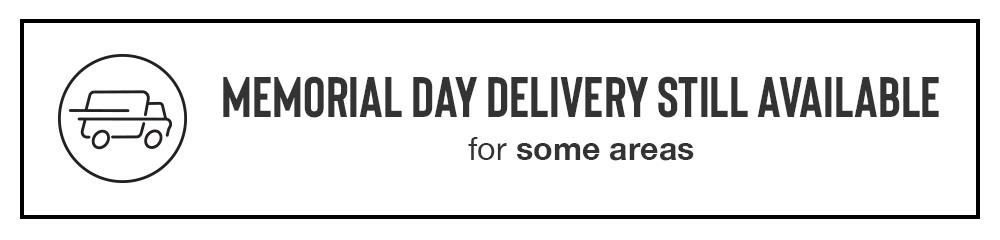 MEMORIAL DAY DELIVERY STILL AVAILABLE for some areas
