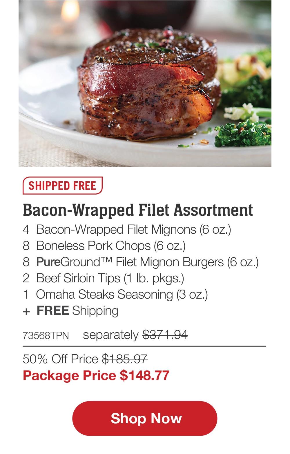 SHIPPED FREE | Bacon-Wrapped Filet Assortment - 4 Bacon-Wrapped Filet Mignons (6 oz.) - 8 Boneless Pork Chops (6 oz.) - 8 PureGround™ Filet Mignon Burgers (6 oz.) - 2 Beef Sirloin Tips (1 Ib. pkgs.) - 1 Omaha Steaks Seasoning (3 oz.) + FREE Shipping - 73568TPN separately $371.94 | 50% Off Price $185.97 | Package Price $148.77 || Shop Now