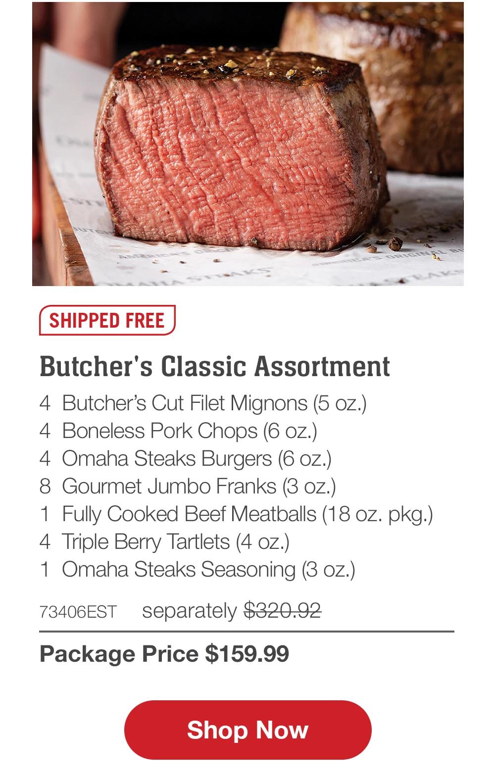 SHIPPED FREE | Butcher's Classic Assortment - 4 Butcher's Cut Filet Mignons (5 oz.) - 4 Boneless Pork Chops (6 oZ.) - 4 Omaha Steaks Burgers (6 oz.) - 8 Gourmet Jumbo Franks (3 oz.) - 1 Fully Cooked Beef Meatballs (18 oz. pkg.) - 4 Triple Berry Tartlets (4 oz.) - 1 Omaha Steaks Seasoning (3 oz.) - 73406EST separately $320.92 | Package Price $159.99 || Shop Now