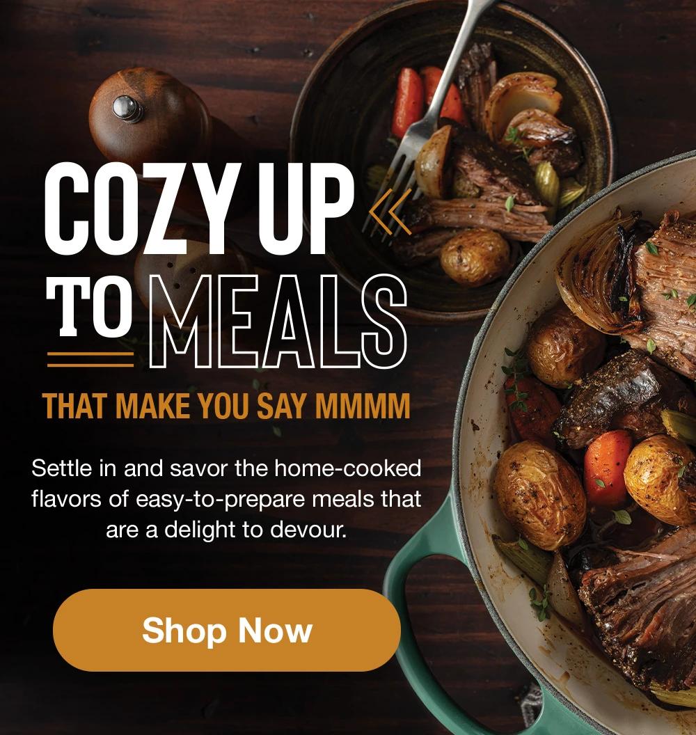 COZY UP TO MEALS THAT MAKE YOU SAY MMMM | Settle in and savor the home-cooked flavors of easy-to-prepare meals that are a delight to devour. || SHOP NOW