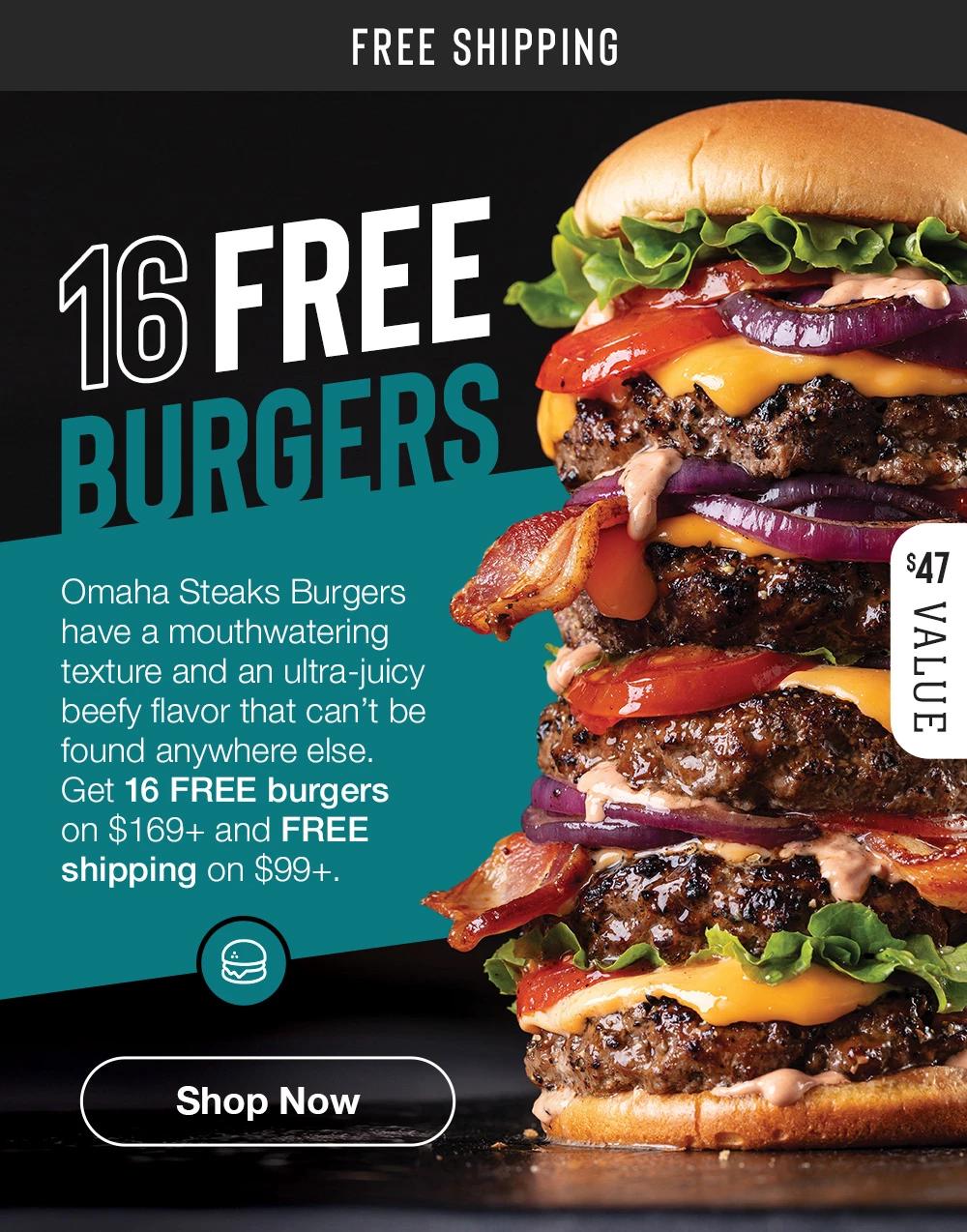 FREE SHIPPING | 16 FREE BURGERS | Omaha Steaks Burgers have a mouthwatering texture and an ultra-juicy beefy flavor that can't be found anywhere else. Get 16 FREE burgers on $169+ and FREE shipping on $99+. $47 VALUE || Shop Now