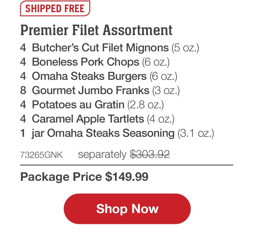 SHIPPED FREE | Premier Filet Assortment - 4 Butcher's Cut Filet Mignons (5 oz.) - 4 Boneless Pork Chops (6 oz.) - 4 Omaha Steaks Burgers (6 oz.) - 8 Gourmet Jumbo Franks (3 oz.) - 4 Potatoes au Gratin (2.8 oz.) - 4 Caramel Apple Tartlets (4 oz.) - 1 jar Omaha Steaks Seasoning (3.1 oz.) - 73265GNK separately $303.92 | Package Price $149.99 || Shop Now