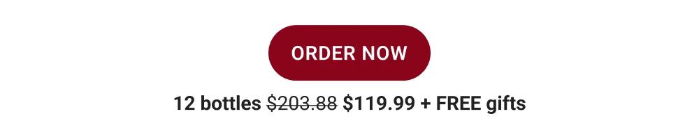 ORORDER NOW - 12 bottles $203.88 $119.99 + FREE gifts