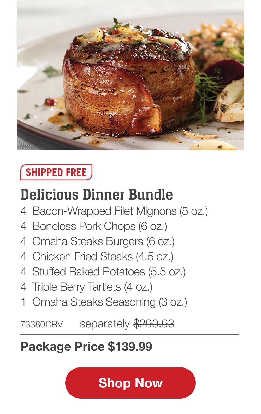 SHIPPED FREE | Delicious Dinner Bundle - 4 Bacon-Wrapped Filet Mignons (5 oz.) - 4 Boneless Pork Chops (6 oz.) - 4 Omaha Steaks Burgers (6 oz.) - 4 Chicken Fried Steaks (4.5 oz.) - 4 Stuffed Baked Potatoes (5.5 oz.) - 4 Triple Berry Tartlets (4 Oz.) - 1 Omaha Steaks Seasoning (3 oz.) - 73380DRV separately $290.93 | Package Price $139.99 || Shop Now