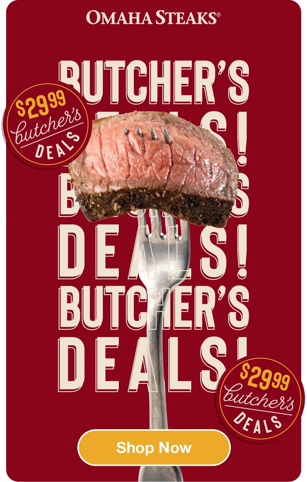 OMAHA STEAKS®  $2999 BUTCHER'S DEALS $2999 BUTCHER'S DEALS  Shop Now 