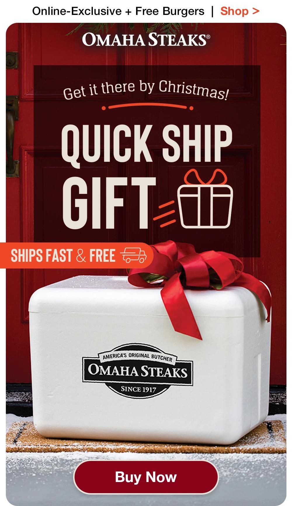 Online-Exclusive + Free Burgers  |  Shop >  OMAHA STEAKS® | Get it there by Christmas - QUICK SHIP GIFT SHIPS FAST & FREE  || BUY NOW