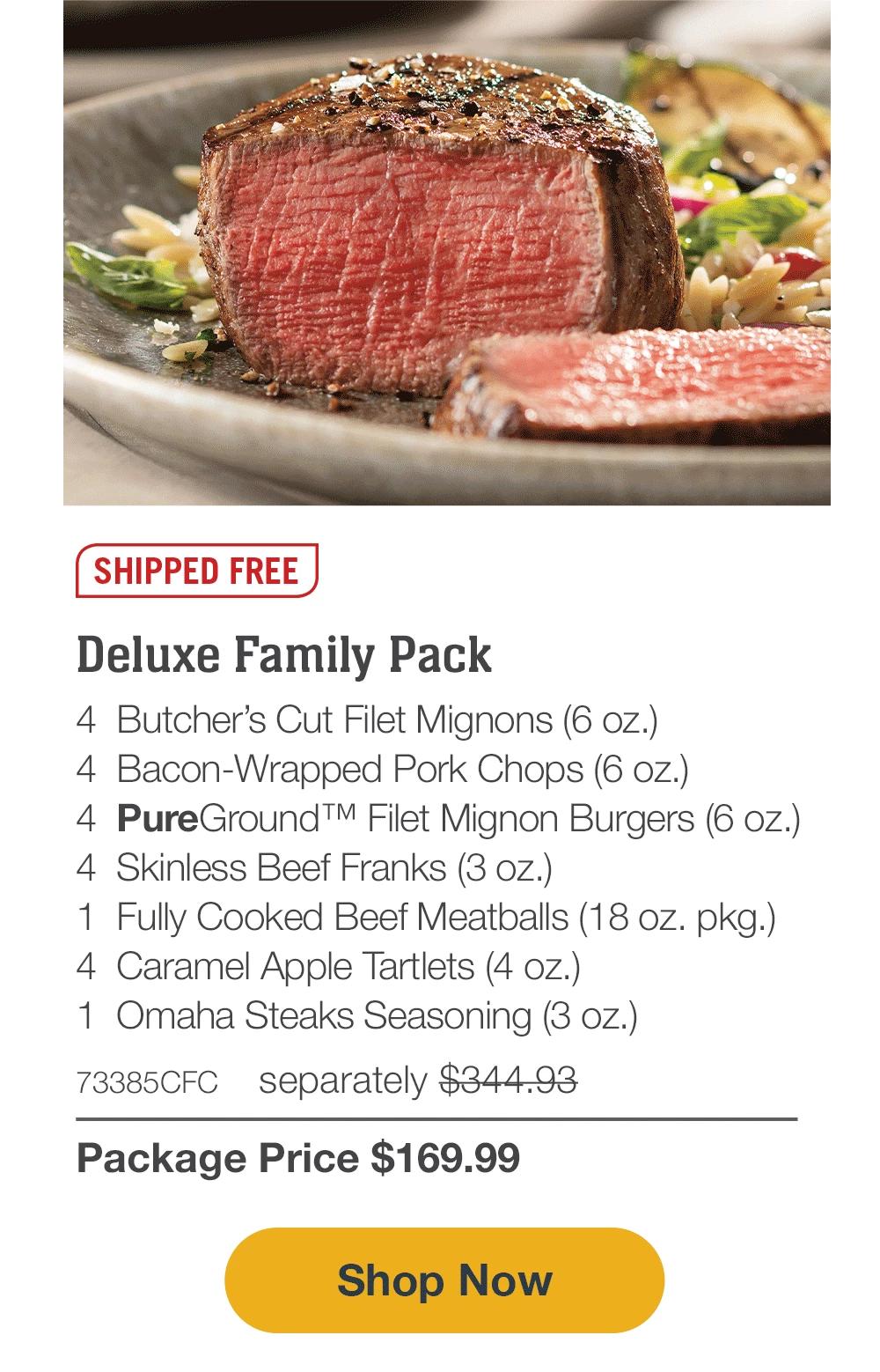 SHIPPED FREE | Deluxe Family Pack - 4  Butcher's Cut Filet Mignons (6 oz.) - 4  Bacon-Wrapped Pork Chops (6 oz.) - 4  PureGround™ Filet Mignon Burgers (6 oz.) - 4  Skinless Beef Franks (3 oz.) - 1  Fully Cooked Beef Meatballs (18 oz. pkg.) - 4  Caramel Apple Tartlets (4 oz.) - 1  Omaha Steaks Seasoning (3 oz.) - 73385CFC separately $344.93 | Package Price $169.99 || Shop Now