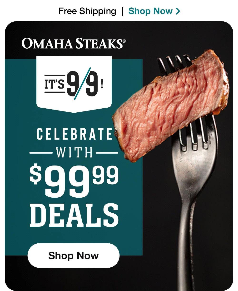 Free Shipping | Shop Now > ОМаНА STEAKS® | It's 9/9 CELEBRATE -WITH- $99.99 DEALS || Shop Now