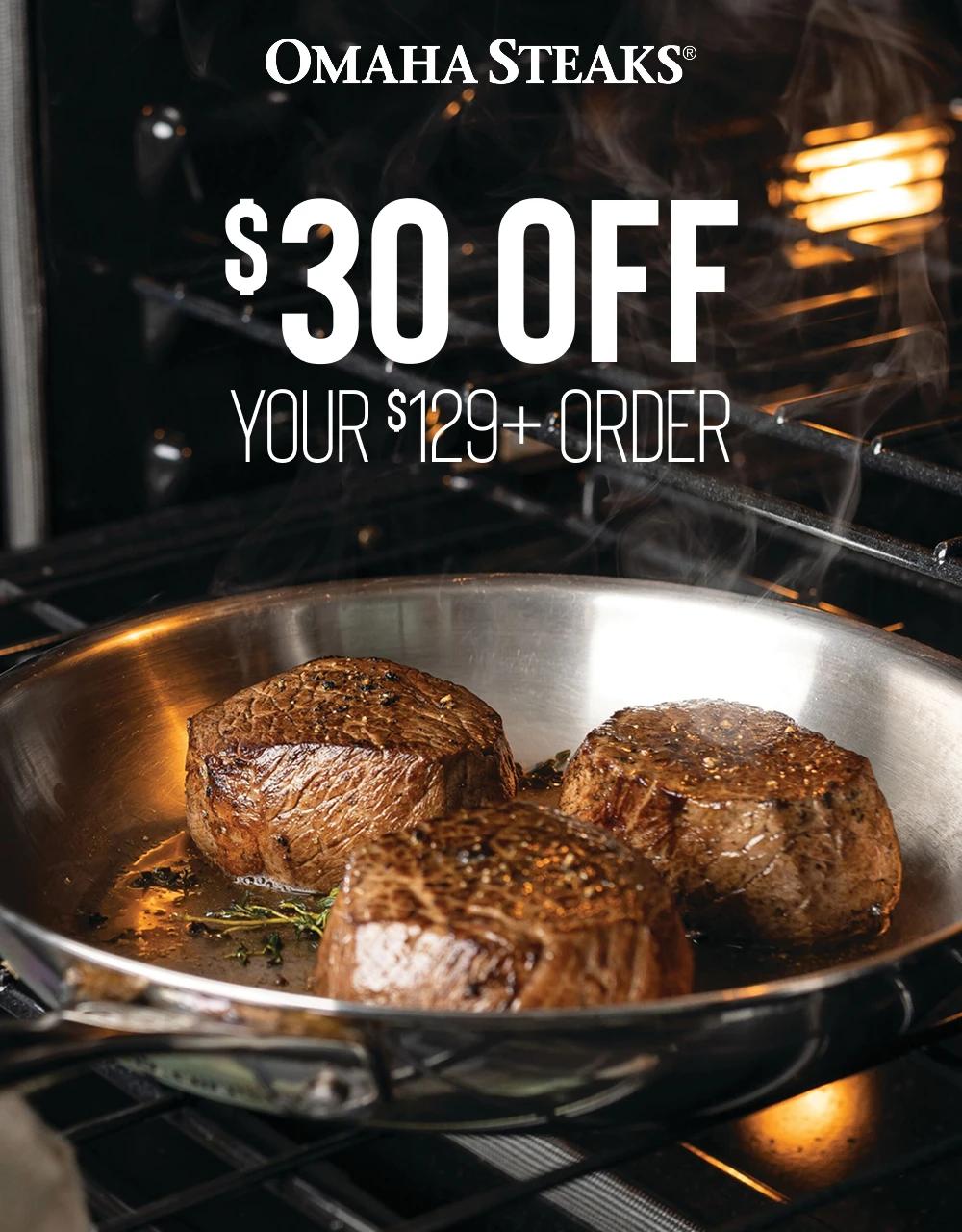 OMAHA STEAKS®

$30 OFF
YOUR $129+ ORDER