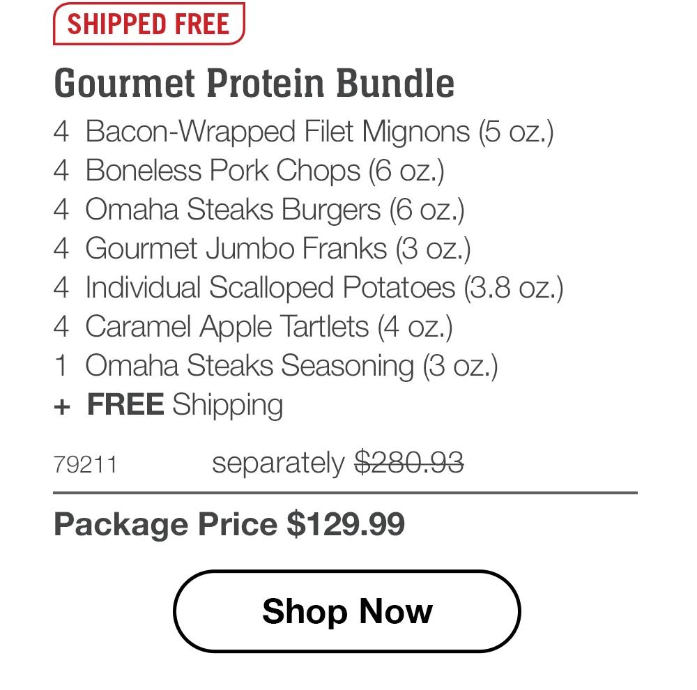 SHIPPED FREE | Gourmet Protein Bundle - 4 Bacon-Wrapped Filet Mignons (5 oz.) - 4 Boneless Pork Chops (6 oz.) - 4 Omaha Steaks Burgers (6 oz.) - 4 Gourmet Jumbo Franks (3 oz.) - 4 Individual Scalloped Potatoes (3.8 oz.) - 4 Caramel Apple Tartlets (4 oz.) - 1 Omaha Steaks Seasoning (3 oz.) + FREE Shipping - 79211 separately $280.93 | Package Price $129.99 || Shop Now