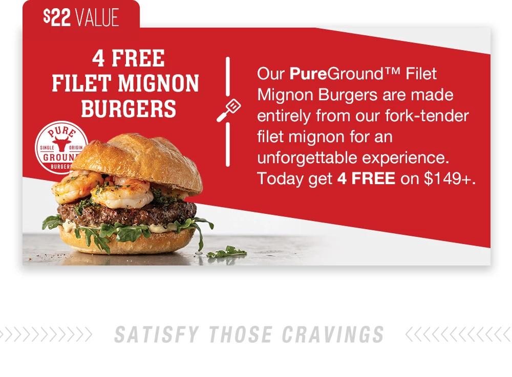 $22 VALUE | 4 FREE FILET MIGNON  BURGERS | Our PureGround™ Filet Mignon Burgers are made entirely from our fork-tender filet mignon for an unforgettable experience. Today get 4 FREE on $149+.