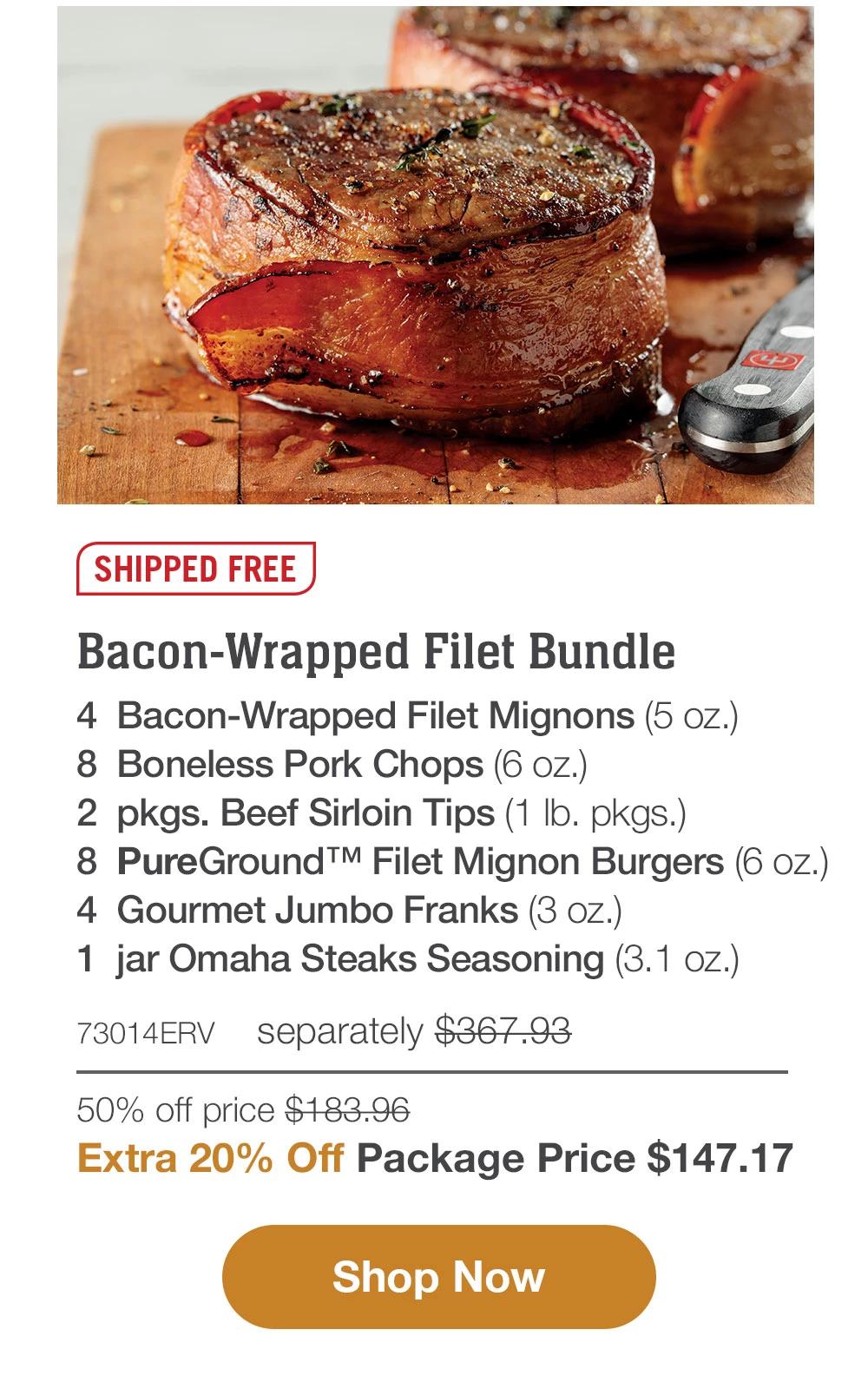 SHIPPED FREE | Bacon-Wrapped Filet Bundle - 4 Bacon-Wrapped Filet Mignons (5 oz.) - 8 Boneless Pork Chops (6 oz.) - 2 pkgs. Beef Sirloin Tips (1 Ib. pkgs.) - 8 PureGround™ Filet Mignon Burgers (6 oz.) - 4 Gourmet Jumbo Franks (3 oz.) - 1 jar Omaha Steaks Seasoning (3.1 oz.) - 73014ERV separately $367.93 - 50% off price $183.96 | Extra 20% Off Package Price $147.17 || Shop Now