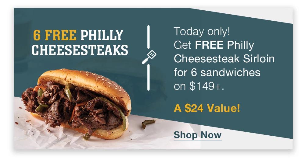 6 FREE PHILLY CHEESESTEAKS Today only! Get FREE Philly Cheesesteak Sirloin for 6 sandwiches on $149+. A $24 Value! || Shop Now