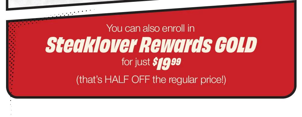 You can also enroll in SteaKlover Rewards GOLD for just $19.99 (that's HALF OFF the regular price!)