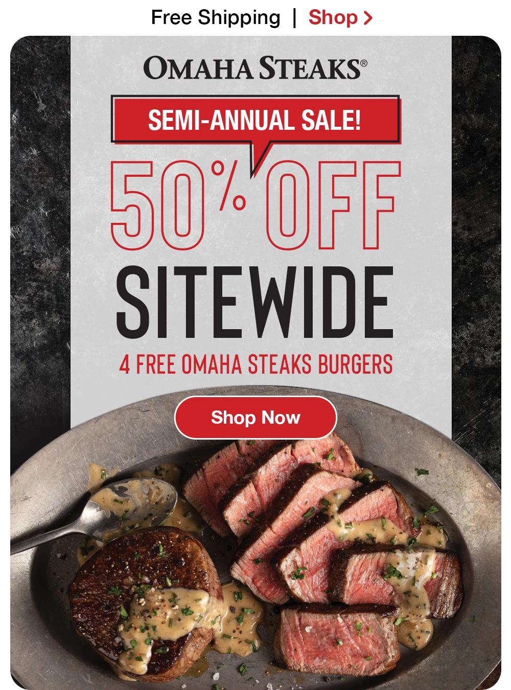 Free Shipping  |  Shop > SEMI-ANNUAL SALE! 50% OFF SITEWIDE 4 FREE OMAHA STEAKS BURGERS || SHOP NOW