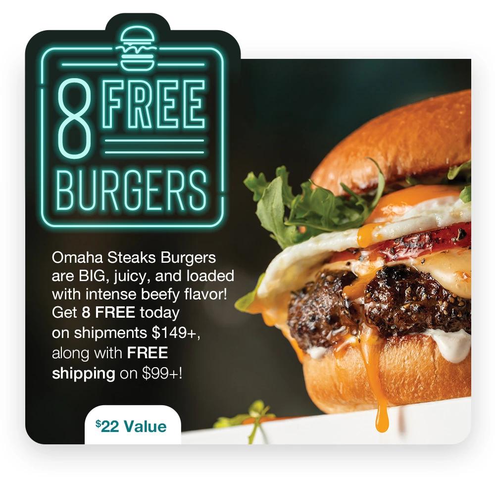 8 FREE BURGERS | Omaha Steaks Burgers are BIG, juicy, and loaded with intense beefy flavor! Get 8 FREE today on shipments $149+, along with FREE shipping on $99+! $22 Value