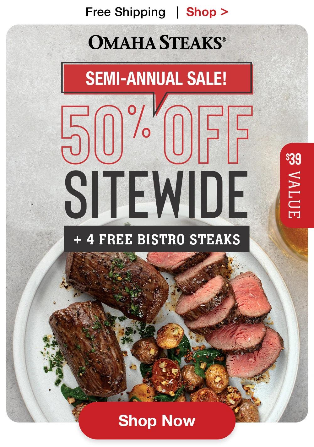 Free Shipping | Shop >  OMAHA STEAKS® | SEMI-ANNUAL SALE! 50% OFF SITEWIDE + 4 FREE BISTRO STEAKS $39 value || Shop Now