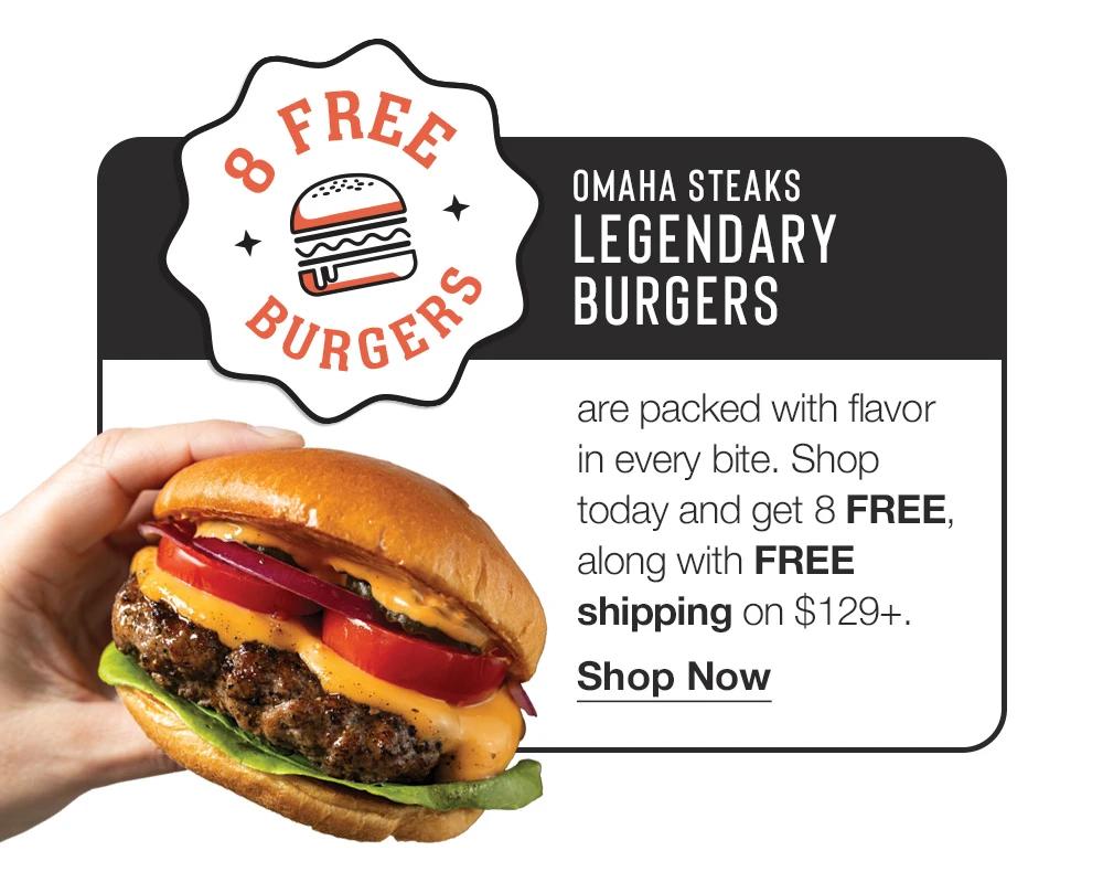 8 Free Burgers OMAHA STEAKS LEGENDARY BURGERS are packed with flavor in every bite. Shop today and get 8 FREE, along with FREE shipping on $129+. Shop Now 