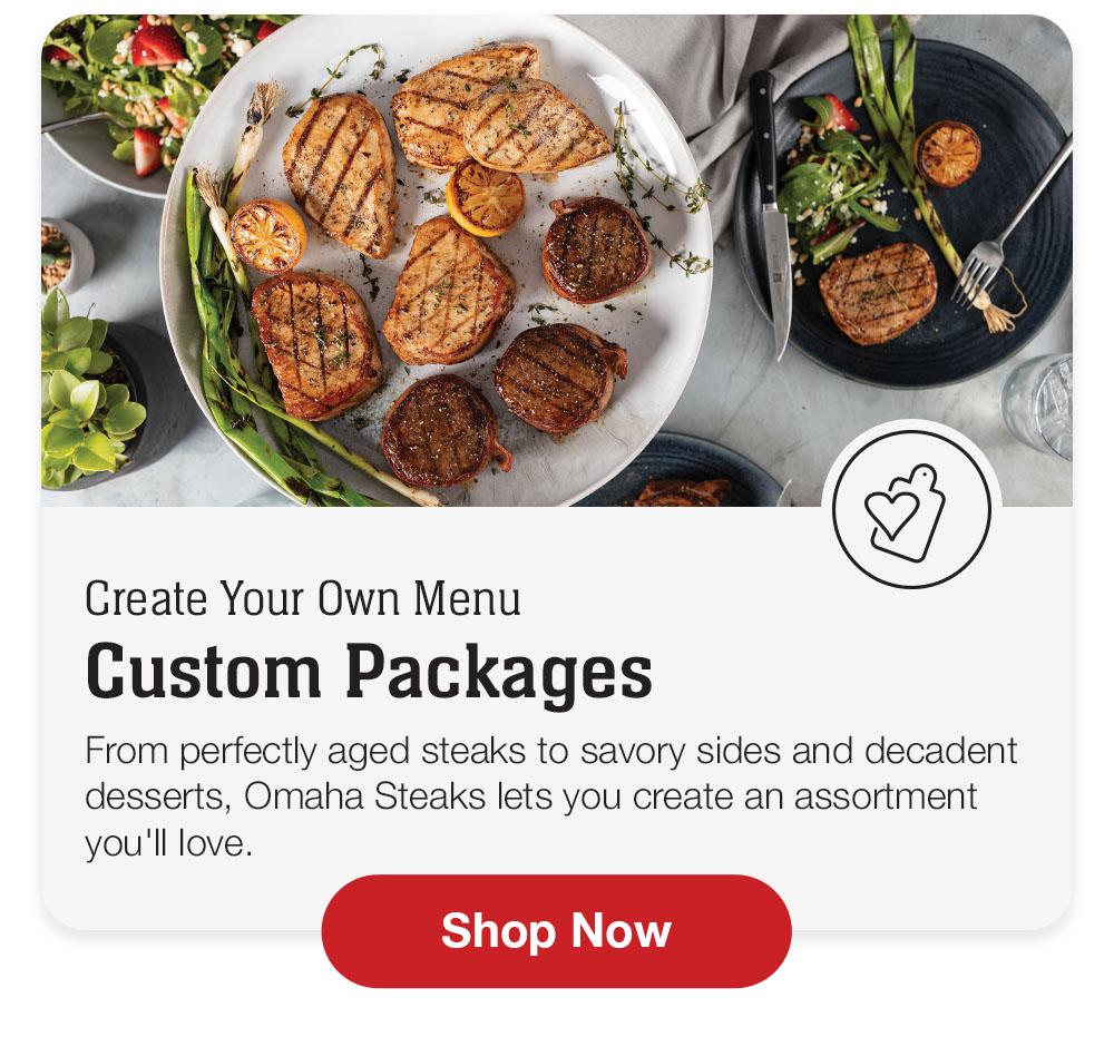 Greate Your Own Menu Custom Packages | From perfectly aged steaks to savory sides and decadent desserts, Omaha Steaks lets you create an assortment you'll love. Shop Now