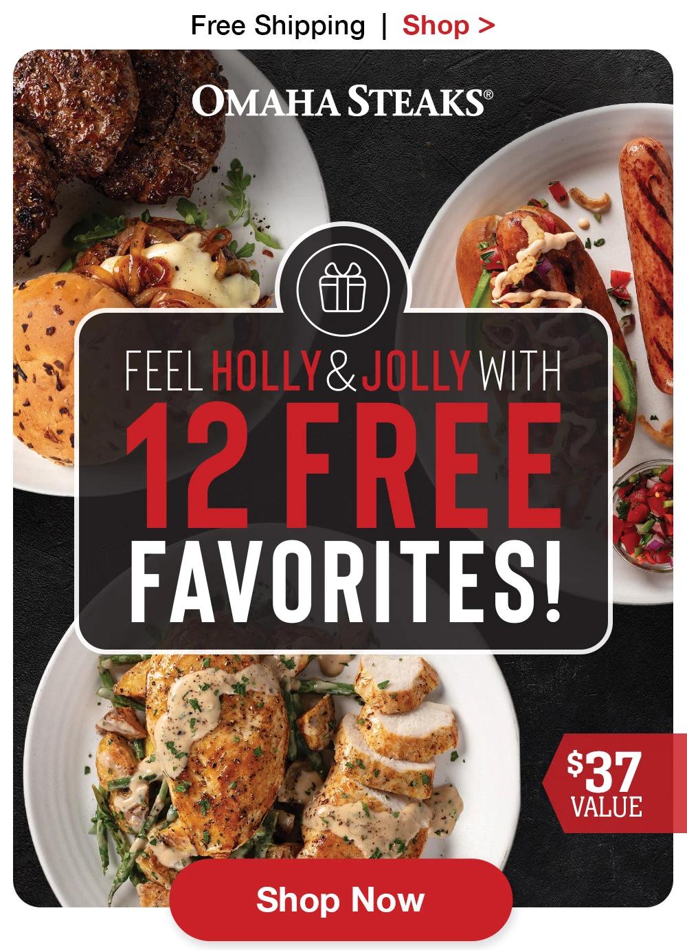 Free Shipping | Shop >  OMAHA STEAKS®  FEEL HOLLY & JOLLY WITH 12 FREE FAVORITES! - $37 VALUE - Shop Now