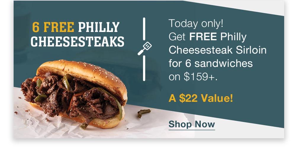 6 FREE PHILLY CHEESESTEAKS | Today only! Get FREE Philly Cheesesteak Sirloin for 6 sandwiches on $159+. A $22 Value! || Shop Now