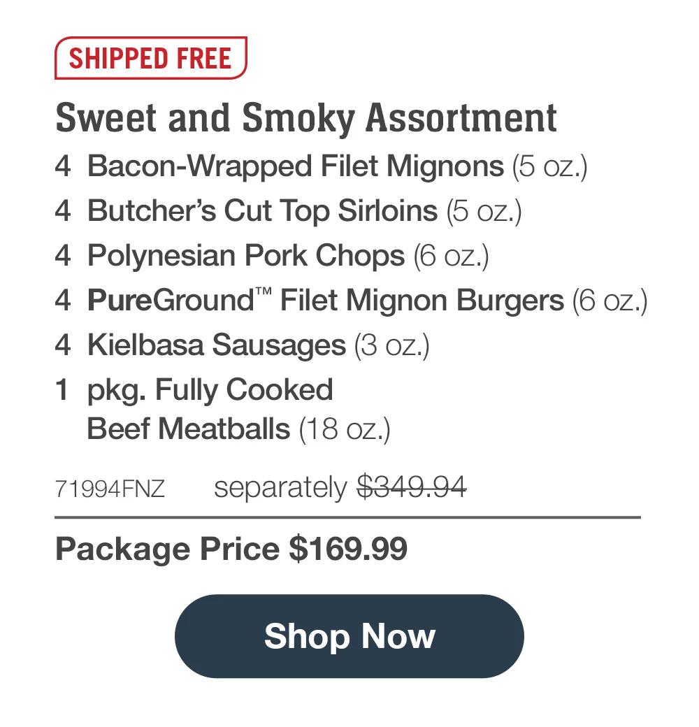 SHIPPED FREE | Butcher's Surf & Turf Assortment - 4 Butcher's Cut Top Sirloins (6 oz.) - 1 pkg. Wild Argentinian Red Shrimp (1 lb. pkg.) - 4 Boneless Pork Chops (6 oz.) - 8 Pure Ground™M Filet Mignon Burgers (6 oz.) - 4 Chicken Fried Steaks (4.5 oz.) - 4 Gourmet Jumbo Franks (3 oz.) - 4 Individual Scalloped Potatoes (3.8 oz.) - 4 Caramel Apple Tartlets (4 oz.) - 71995FNZ separately $394.92 | Package Price $169.99 || Shop Now