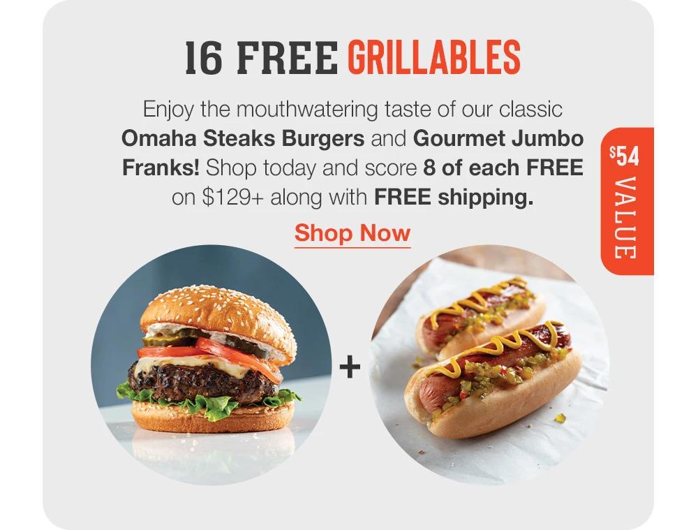 16 FREE grillables | Enjoy the mouthwatering taste of our classic Omaha Steaks Burgers and Gourmet Jumbo Franks! Shop today and score 8 of each FREE on $129+ along with FREE shipping. || Shop Now || $54 VALUE