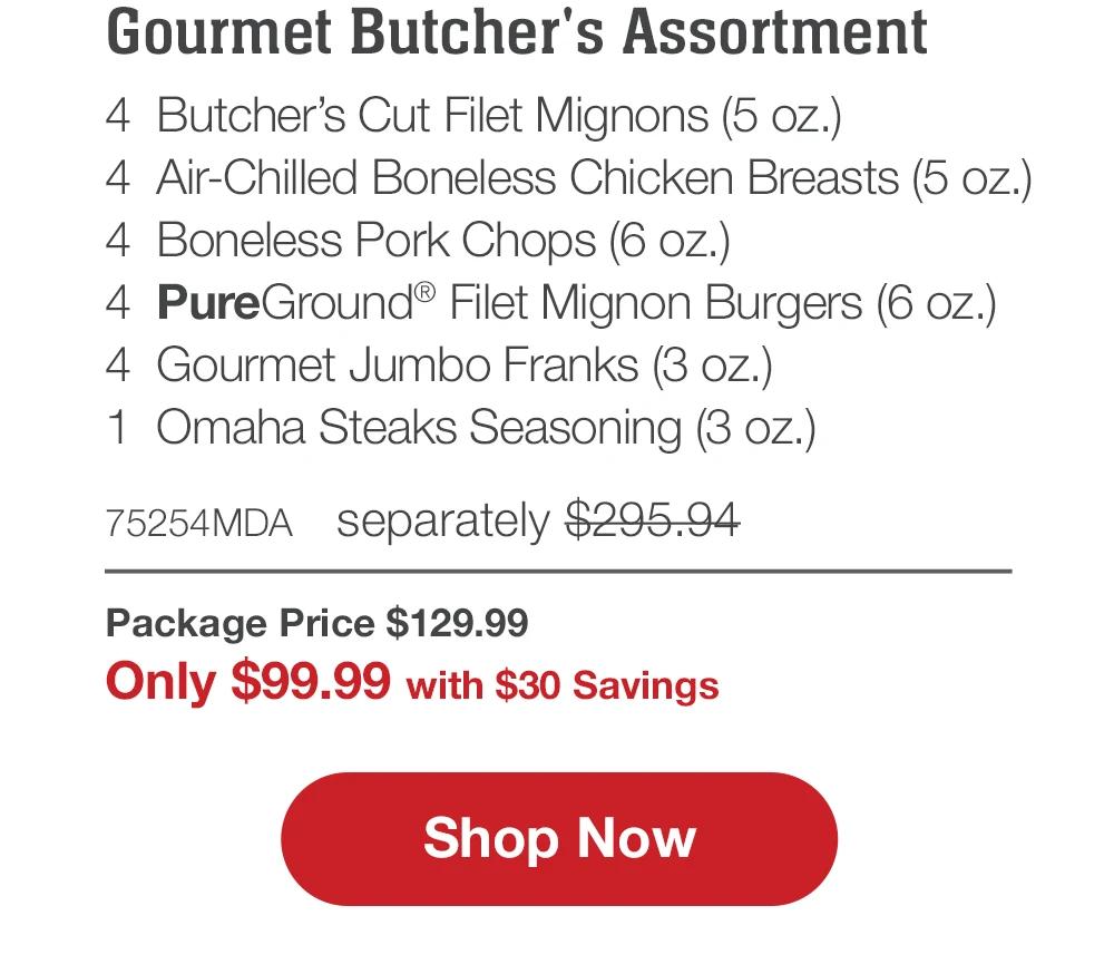 Butcher's Premium Selections | 4 Butcher's Cut Filet Mignons (5 oz.) - 4 Boneless Pork Chops (6 oz.) - 4 Air-Chilled Boneless Chicken Breasts (5 oz.) - 4 Omaha Steaks Burgers (6 oz.) - 4 Gourmet Jumbo Franks (3 oz.) - 1 Omaha Steaks Seasoning (3 oz.) - 71609MDA separately $285.94 | Package Price $129.99 | Only $99.99 with $30 Savings || Shop Now
