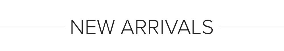 NEW ARRIVALS