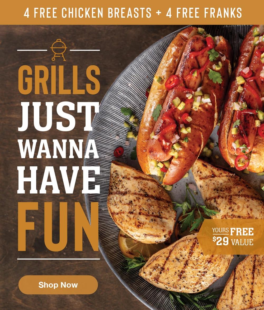 4 FREE CHICKEN BREASTS + 4 FREE FRANKS | GRILLS JUST WANNA HAVE FUN || Shop Now || YOURS FREE $29 VALUE