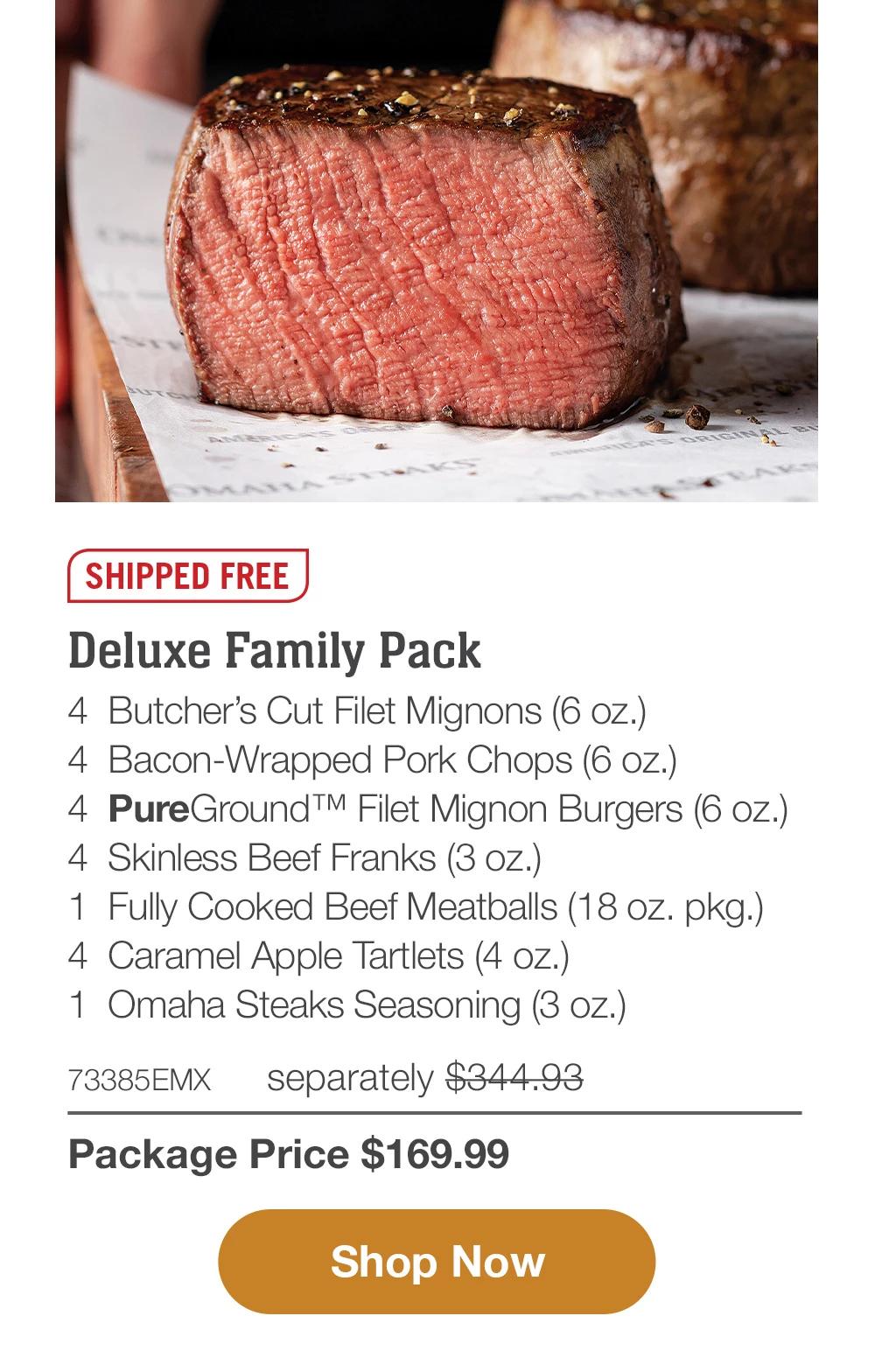 SHIPPED FREE | Deluxe Family Pack - 4 Butcher's Cut Filet Mignons (6 oz.) - 4 Bacon-Wrapped Pork Chops (6 oz.) - 4 PureGround™ Filet Mignon Burgers (6 oz.) - 4 Skinless Beef Franks (3 oz.) - 1 Fully Cooked Beef Meatballs (18 oz. pkg.) - 4 Caramel Apple Tartlets (4 oz.) - 1 Omaha Steaks Seasoning (3 oz.) - 73385EMX separately $344.93 | Package Price $169.99 || Shop Now