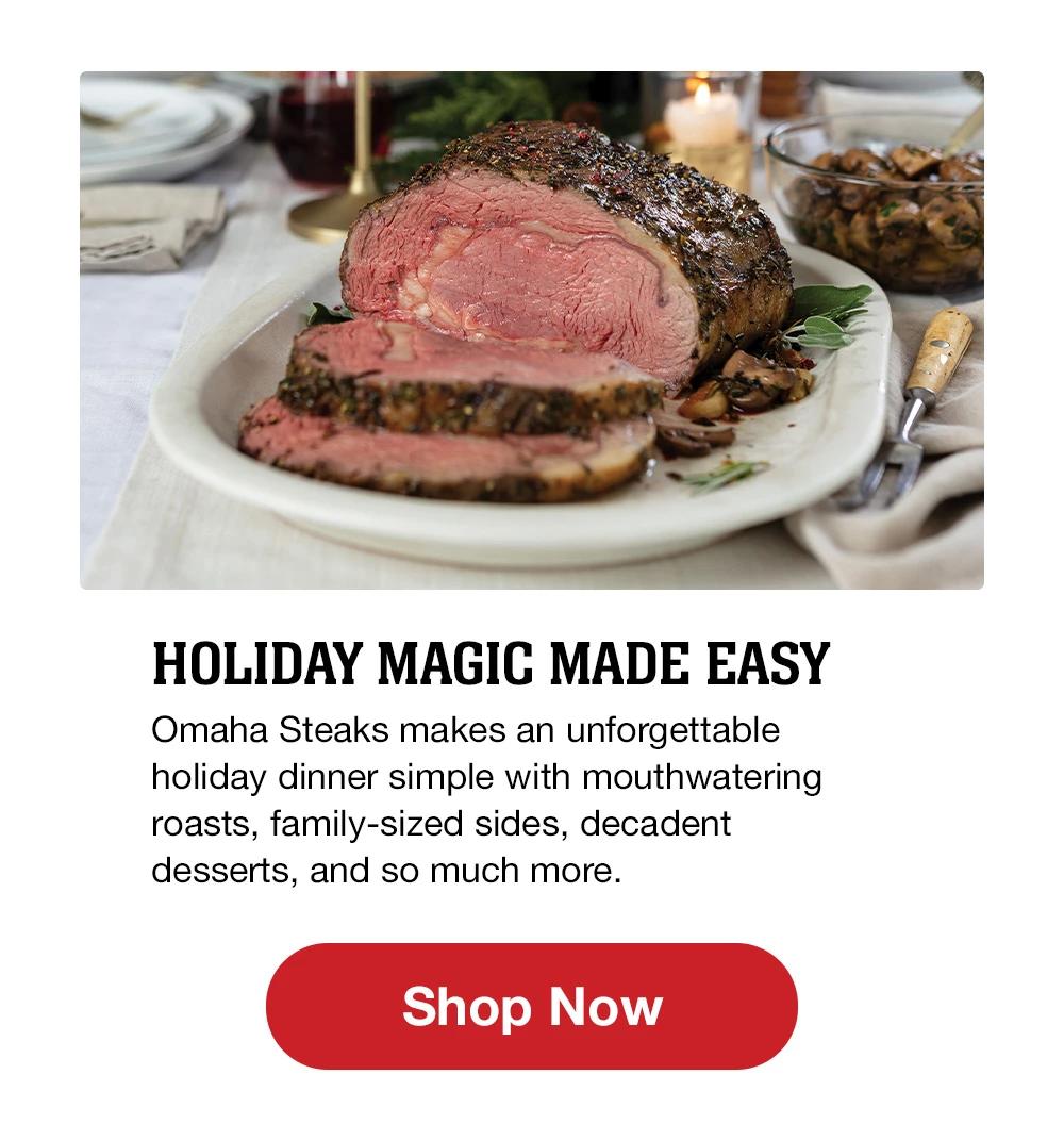 HOLIDAY MAGIC MADE EASY | Omaha Steaks makes an unforgettable holiday dinner simple with mouthwatering roasts, family-sized sides, decadent desserts, and so much more. || Shop Now