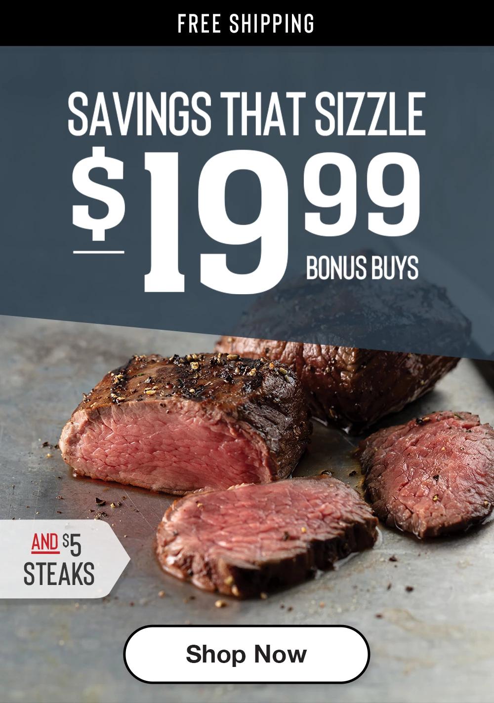 FREE SHIPPING | SAVINGS THAT SIZZLE | $19.99 BONUS BUYS AND $5 STEAKS || Shop Now