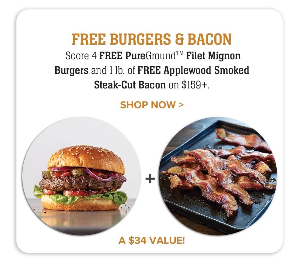 FREE BURGERS & BACON | Score 4 FREE PureGround™ Filet Mignon Burgers and I lb. of FREE Applewood Smoked Steak-Cut Bacon on $159+. || SHOP NOW || A $34 VALUE!