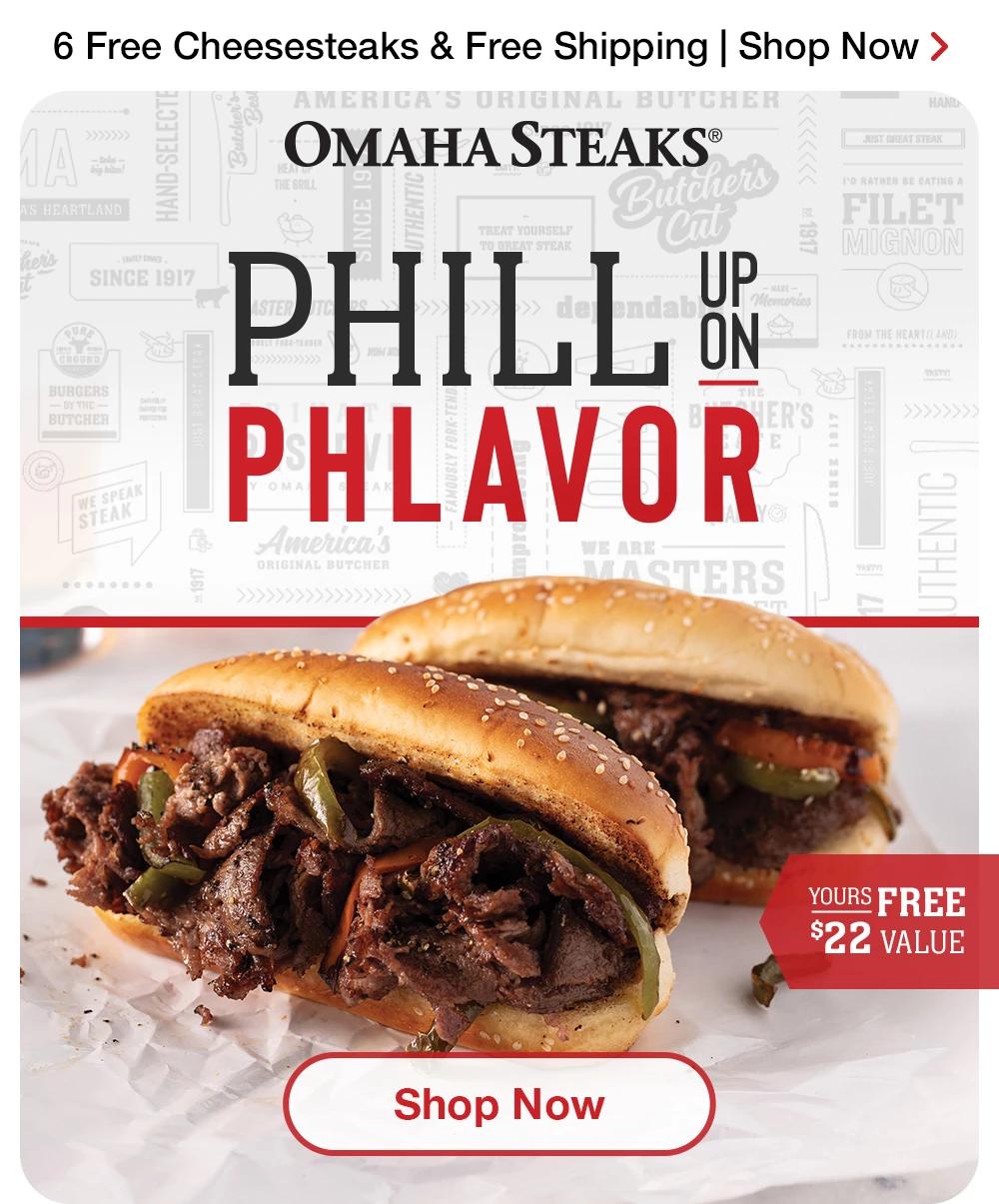 6 Free Cheesesteaks & Free Shipping | Shop Now > PHILL up ON PHLAVOR | YOURS FREE - $22 VALUE || Shop Now