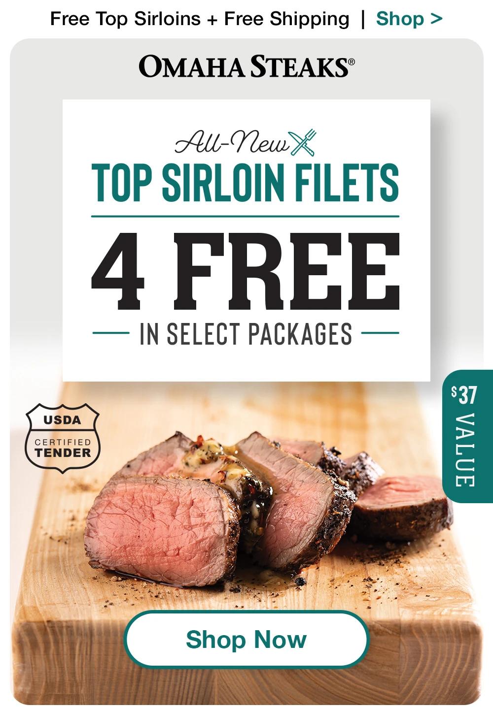 Free Top Sirloins + Free Shipping | Shop > ????? STEAKS® All-New TOP SIRLOIN FILETS 4 FREE — IN SELECT PACKAGES — USDA CERTIFIED TENDER $37 VALUE Shop Now 