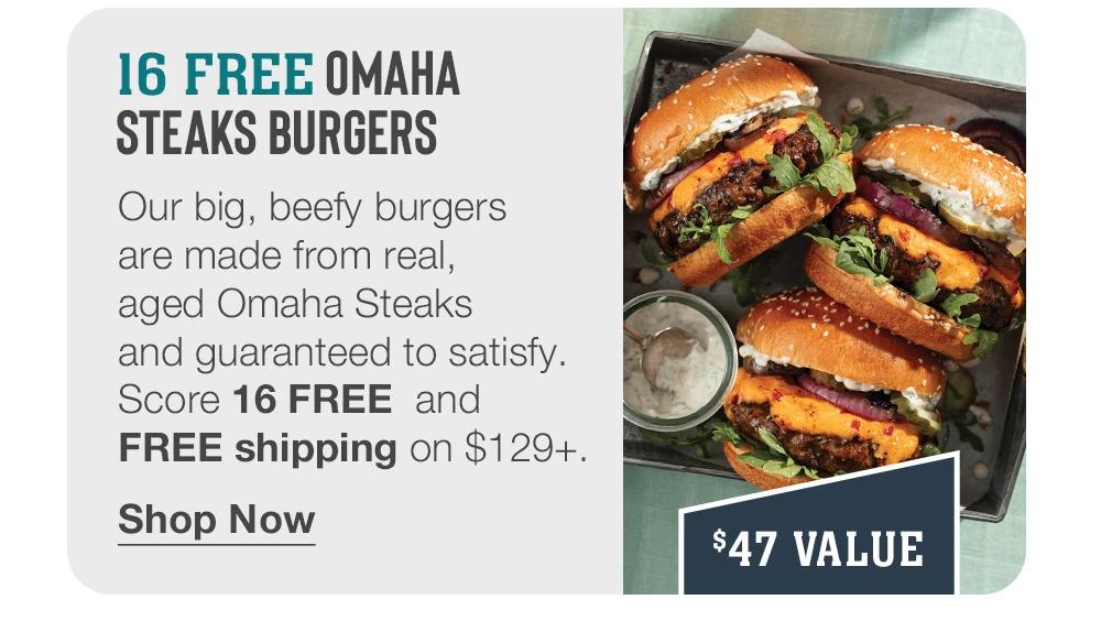 16 FREE OMAHA STEAKS BURGERS - Our big, beefy burgers are made from real, aged Omaha Steaks and guaranteed to satisfy. Score 16 FREE and FREE shipping on $129+. || Shop Now || $47 VALUE