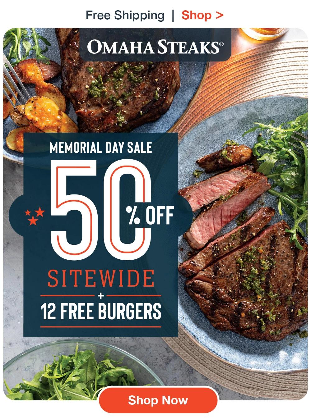 Free Shipping  |  Shop >  OMAHA STEAKS® | MEMORIAL DAY SALE - 50% OFF SITEWIDE + 12 FREE BURGERS || SHOP NOW